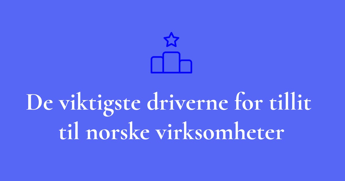 De viktigste driverne for tillit til norske virksomheter