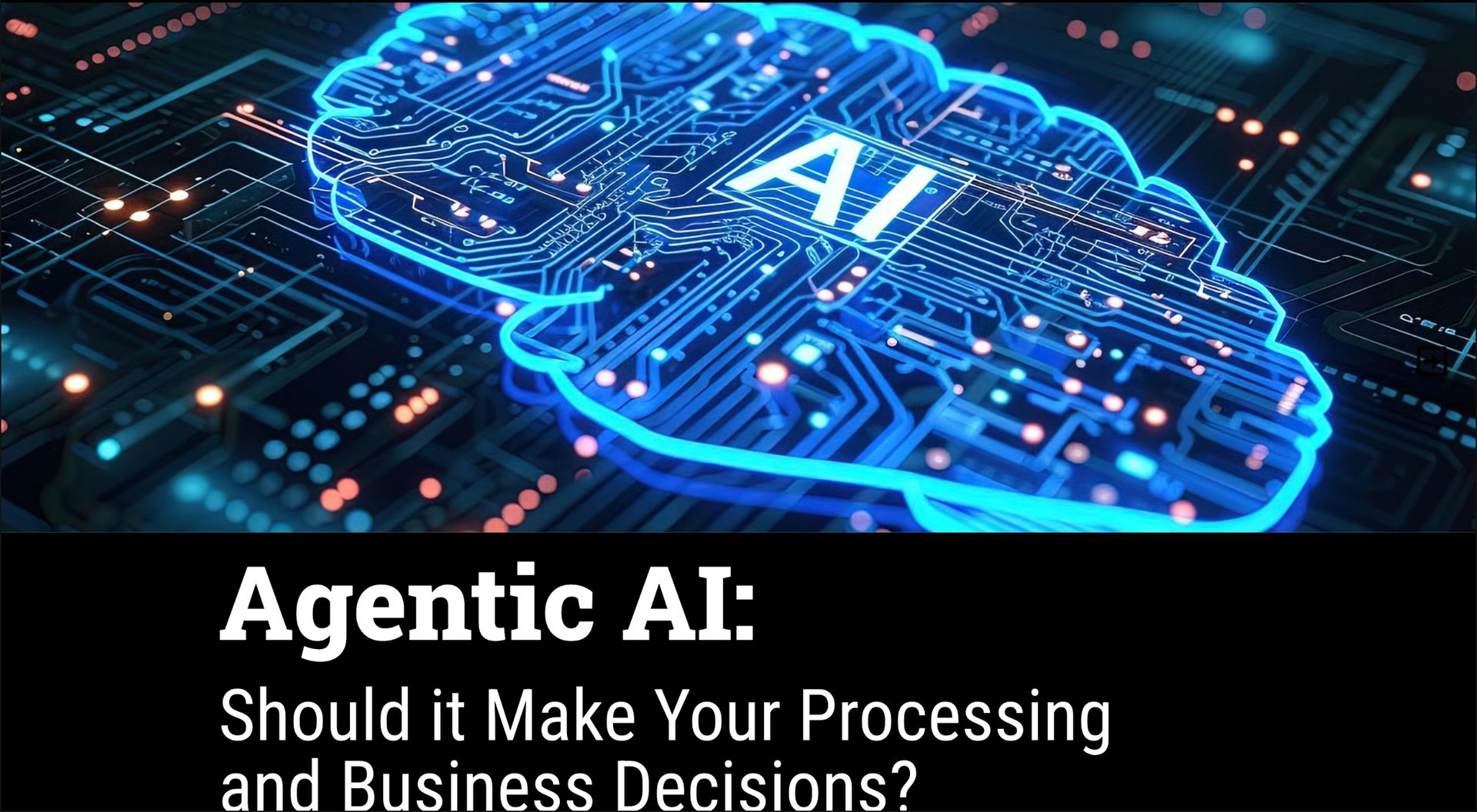 Blue glowing AI brain on circuit board. Text: 'Agentic AI: Should it Make Your Processing and Business Decisions?'