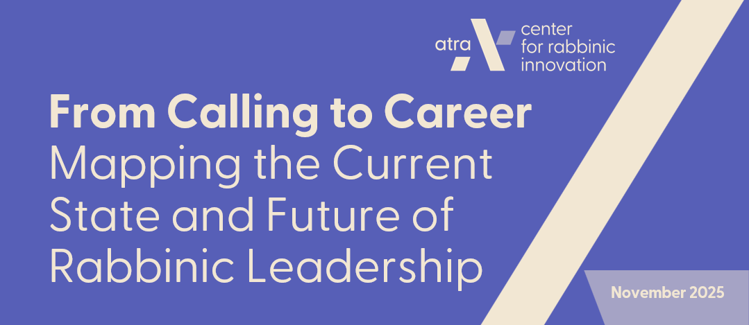 "From Calling to Career: Rabbinic Leadership report by Atra & Center for Innovation, Nov 2025."