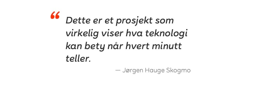 Quote: "This is a project that really shows what technology can mean when every minute counts." – Jørgen Hauge Skogmo.