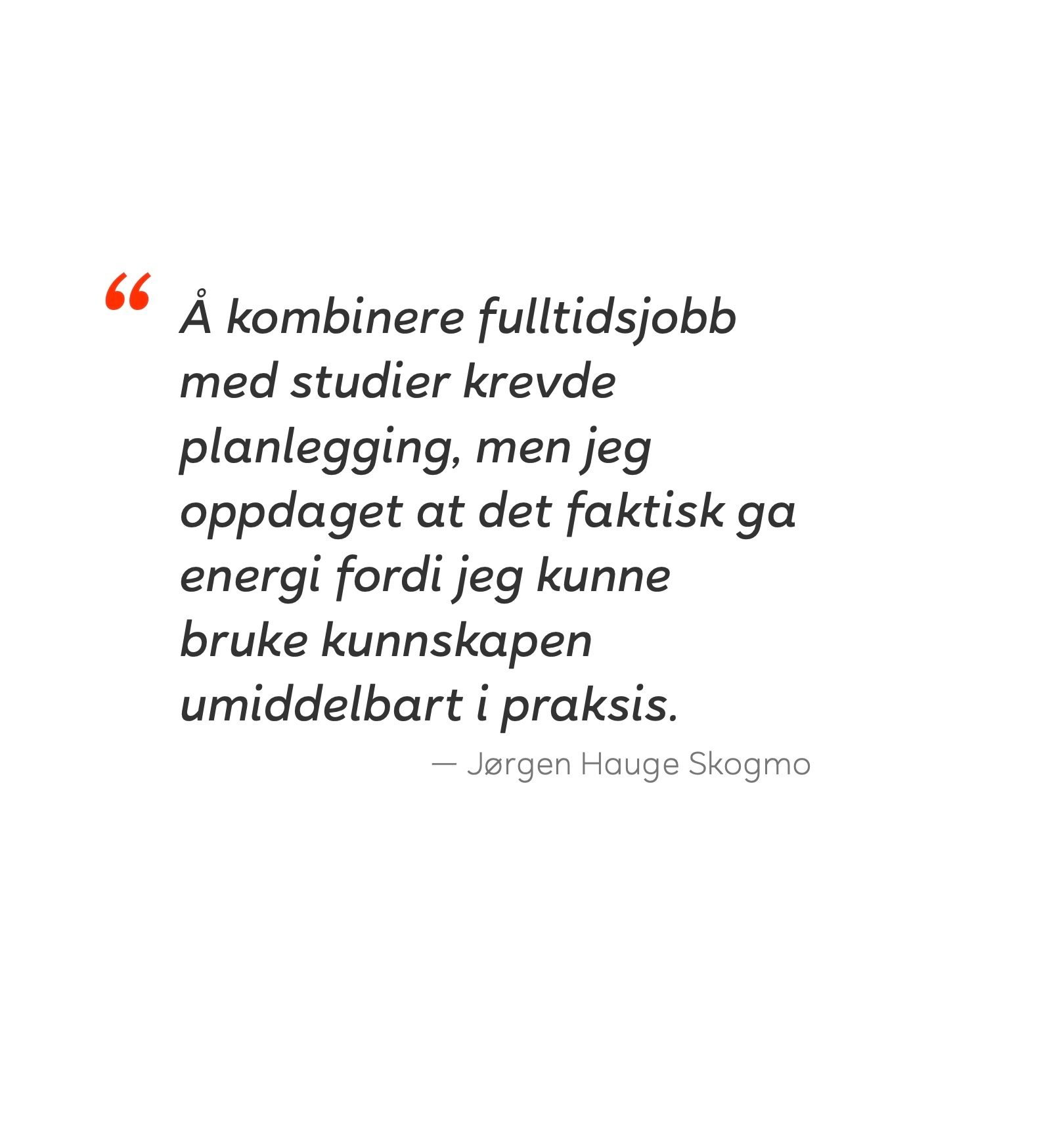 Norwegian quote by Jørgen Hauge Skogmo on combining work and studies, finding energy in practice.
