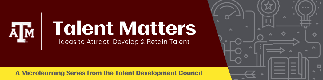 Talent Matters microlearning series from Texas A&M, focusing on attracting, developing, & retaining talent.