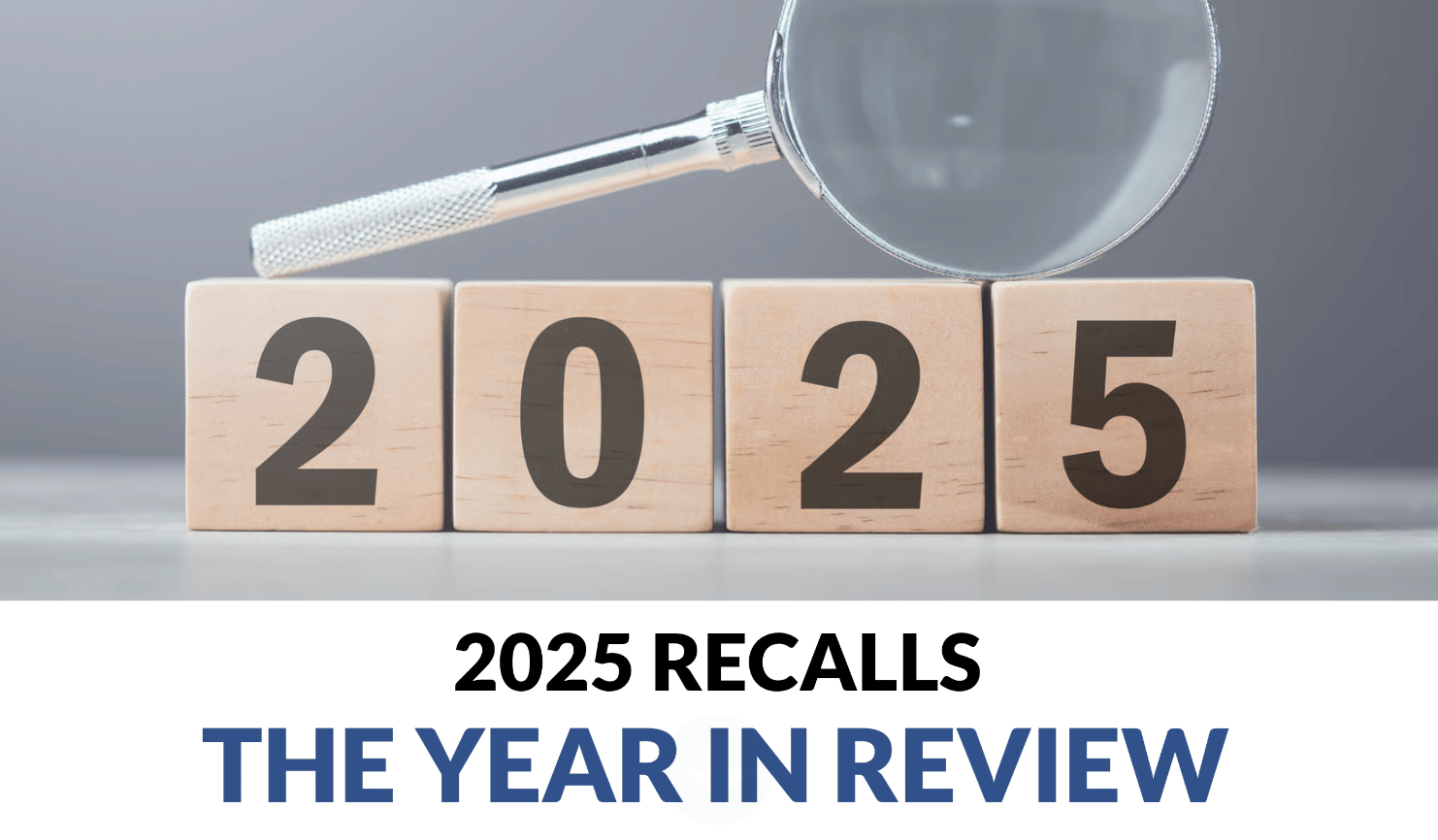 2025 Recalls: The Year in Review with 2025 on blocks and magnifying glass.