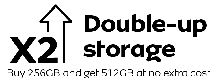 Double-up storage promotion: Buy 256GB, get 512GB at no extra cost.