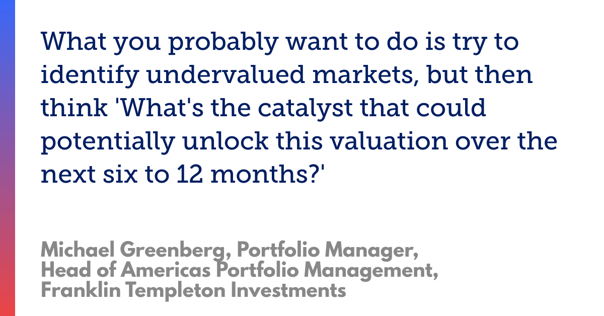 Quote on identifying undervalued markets and catalysts for valuation unlock, attributed to Michael Greenberg.