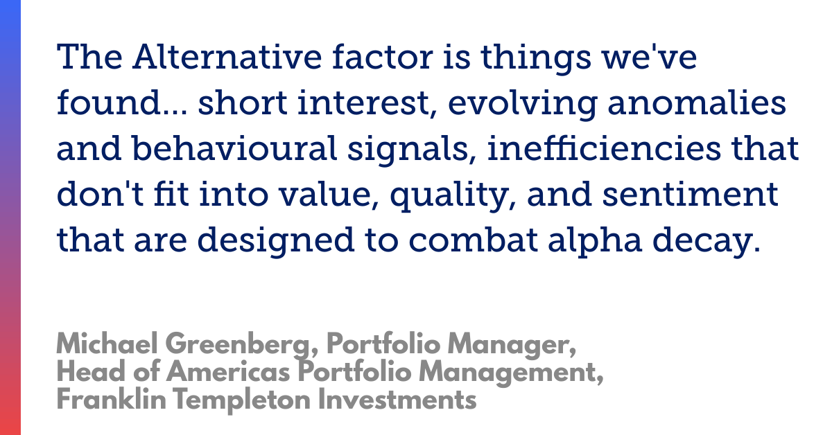 Quote about alternative factor combating alpha decay by Michael Greenberg of Franklin Templeton Investments.
